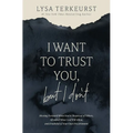I Want to Trust You, But I Don't: Moving Forward When You're Skeptical of Others, Afraid of What God Will Allow, and Doubtful of Your Own Discernment