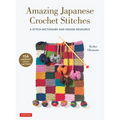 Amazing Japanese Crochet Stitches: A Stitch Dictionary and Design Resource (156 Stitches with 7 Practice Projects)