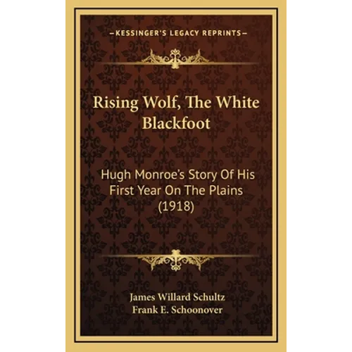 Rising Wolf, The White Blackfoot: Hugh Monroe's Story Of His First Year On The Plains (1918)