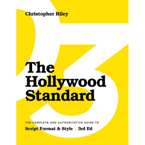 The Hollywood Standard - Third Edition: The Complete and Authoritative Guide to Script Format and Style