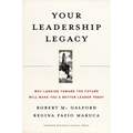 Your Leadership Legacy: Why Looking Toward the Future Will Make You a Better Leader Today