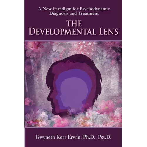 The Developmental Lens: A New Paradigm for Psychodynamic Diagnosis and Treatment