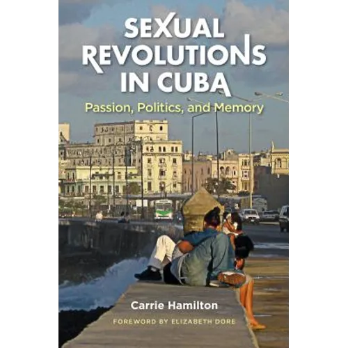 Sexual Revolutions in Cuba: Passion, Politics, and Memory