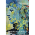 Violence Against Indigenous Women: Literature, Activism, Resistance