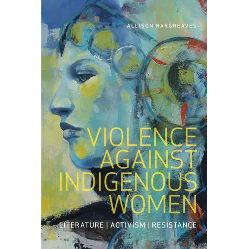 Violence Against Indigenous Women: Literature, Activism, Resistance