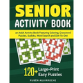 Senior Activity Book: an Adult Activity Book Featuring Coloring, Crossword Puzzles, Sudoku, Word Search and Dot-To-Dot: 120+ Large-Print Easy Puzzles