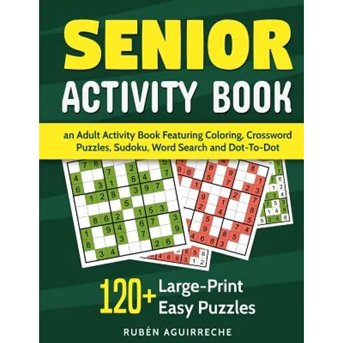 Senior Activity Book: an Adult Activity Book Featuring Coloring, Crossword Puzzles, Sudoku, Word Search and Dot-To-Dot: 120+ Large-Print Easy Puzzles