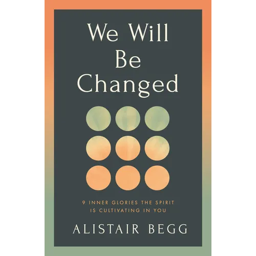 We Will Be Changed: 9 Inner Glories the Spirit Is Cultivating in You