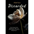 Discarded: A True Account of How Abandonment, Abuse, and Control Became a Journey of Finding Purpose
