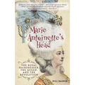 Marie Antoinette's Head: The Royal Hairdresser, the Queen, and the Revolution