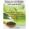 Green Tea for Weight Loss (Large Print): Detox, Boost Immunity, Lower Cholesterol, Increase Metabolism, Burn Calories and More