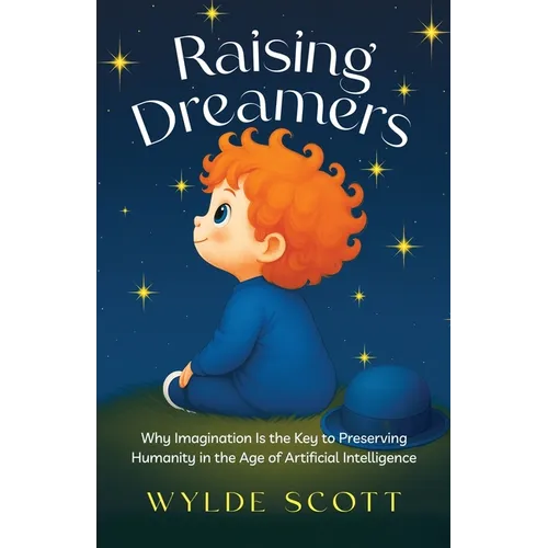 Raising Dreamers: Why Imagination is the Key to Preserving Humanity in the Age of Artificial Intelligence