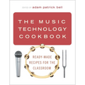 The Music Technology Cookbook: Ready-Made Recipes for the Classroom