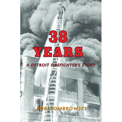 38 Years: A Detroit Firefighter's Story: A Detroit Firefighter's Story