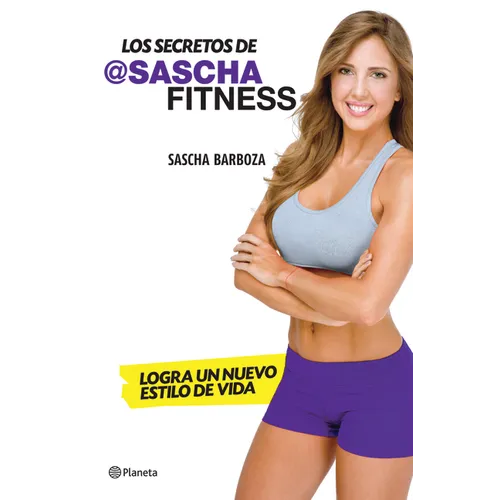 Los Secretos de Sascha Fitness: Logra Un Nuevo Estilo de Vida / Sascha Fitness Secrets: Transform Your Lifestyle