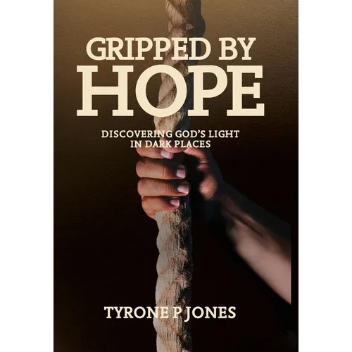 Gripped by Hope: Discovering God's Light In Dark Places
