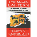 The Magic Lantern: The Revolution of '89 Witnessed in Warsaw, Budapest, Berlin, and Prague