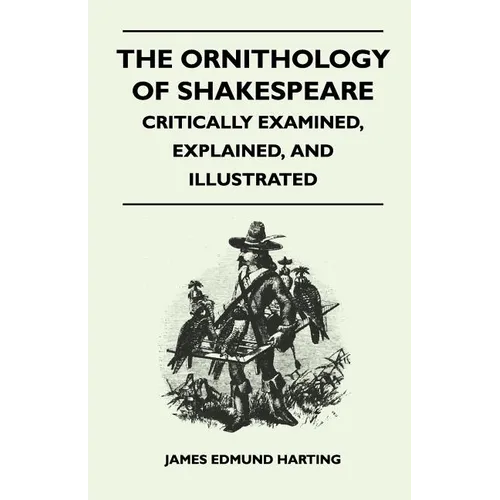 The Ornithology of Shakespeare - Critically Examined, Explained, and Illustrated