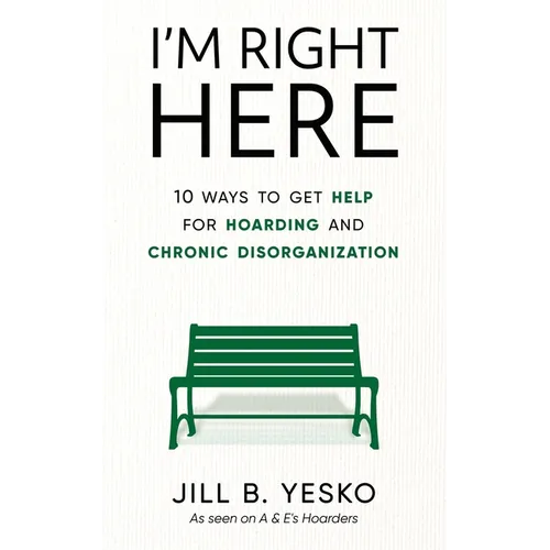I'm Right Here: 10 Ways to Get Help for Hoarding and Chronic Disorganization