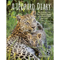 A Leopard Diary: My Journey Into the Hidden World of a Mother and Her Cubs