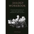 Eulogy Workbook: A Step-by-Step Guide to Help You Write an Unforgettable Eulogy