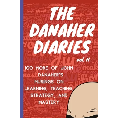 The Danaher Diaries Volume 2: 100 More of John Danaher's Musings on Learning, Teaching, Strategy, and Mastery
