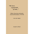 "He loves a good deal of rum...": Military Desertions during the American Revolution, 1775-1783. Volume Three