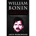 William Bonin: The True Story of The Freeway Killer: Historical Serial Killers and Murderers