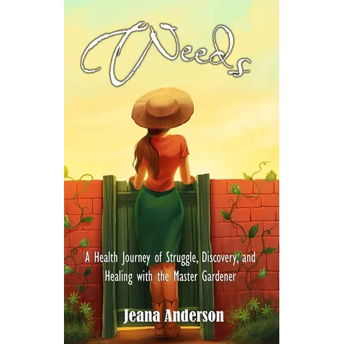 Weeds: A Health Journey of Struggle, Discovery, and Healing with the Master Gardener