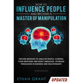 How to Influence People and Become A Master of Manipulation: Proven Methods to Analyze People, Control Your Emotions and Body Language, Leverage Persu