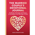 The Married Couple's Devotional Journal: 52 Weeks of Prompts and Prayers to Strengthen Your Marriage in Faith