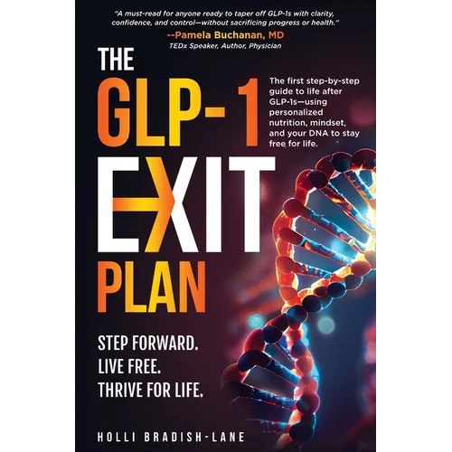 The GLP-1 Exit Plan: The first step-by-step guide to life after GLP-1s-using personalized nutrition, mindset, and your DNA to stay free for life.
