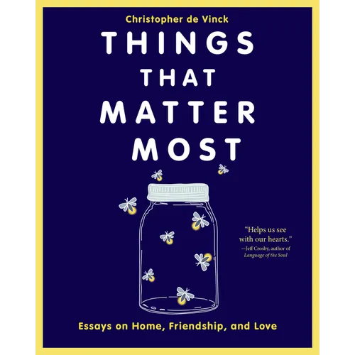 Things That Matter Most: Essays on Home, Friendship, and Love