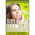 Body Butter Recipes: Ultimate Body Butter Recipes Guide! 50 All Natural Body Butter Recipes To Hydrate, Refresh, And Rejuvenate Your Skin T