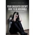 Your Daughter Doesn't Have to Be Miserable: An Approach to Supporting Your Teenage Daughter Through Depression.