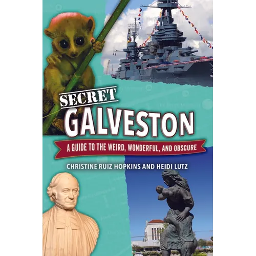 Secret Galveston: A Guide to the Weird, Wonderful, and Obscure