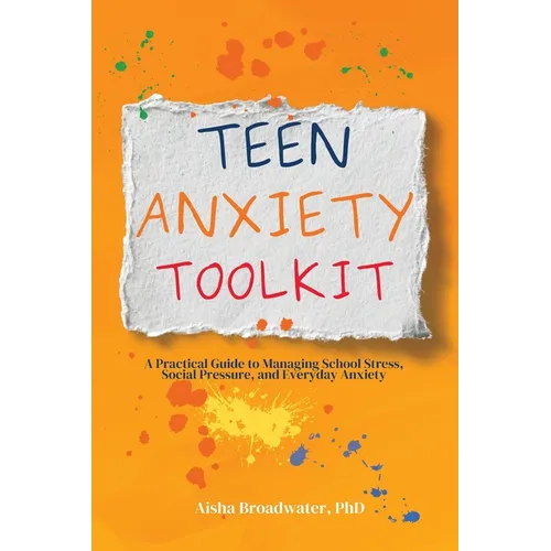 Teen Anxiety Toolkit: A Practical Guide to Managing School Stress, Social Pressure, and Everyday Anxiety