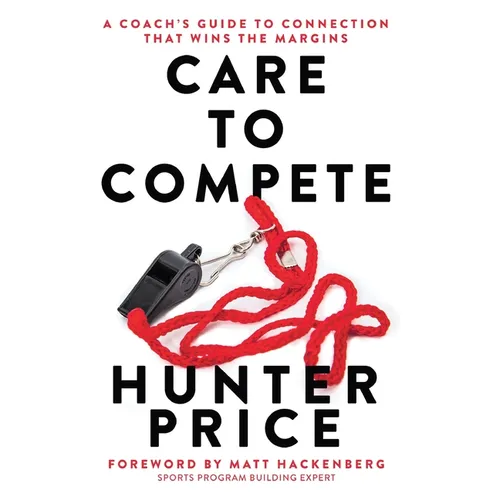 Care to Compete: A Coach's Guide to Connection That Wins the Margins