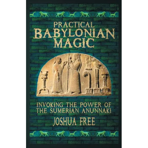 Practical Babylonian Magic: Invoking the Power of the Sumerian Anunnaki