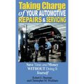 Taking Charge of Your Automotive Repairs and Servicing: Learning to Save Time and Money Getting It Done Right the First Time Without Doing It Yourself