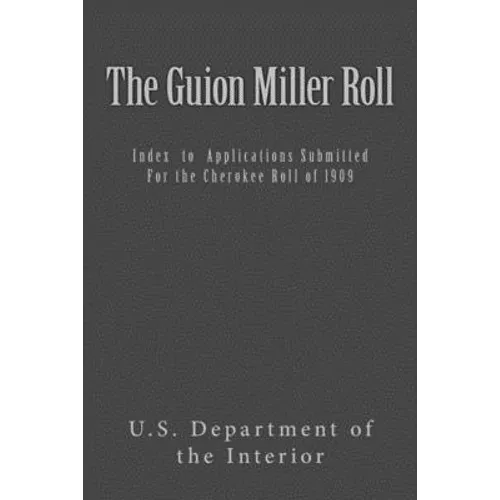 The Guion Miller Roll: Index to Applications Submitted for the Cherokee Roll of 1909