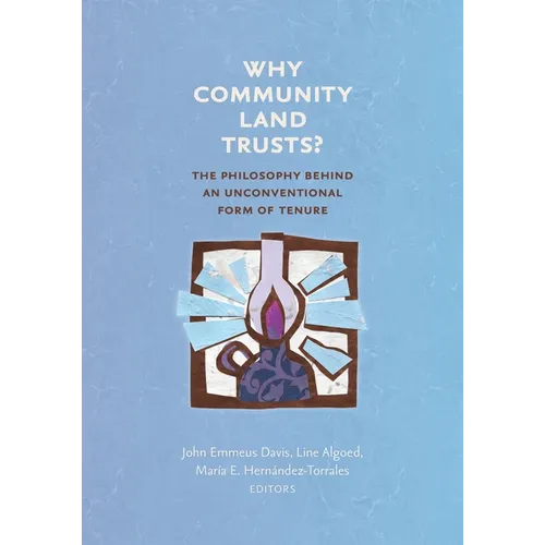 Why Community Land Trusts?: The Philosophy Behind an Unconventional Form of Tenure