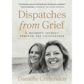 Dispatches from Grief: A Mother's Journey Through the Unthinkable