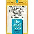 The Small Book: A Revolutionary Alternative for Overcoming Alcohol and Drug Dependence