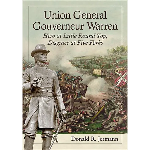 Union General Gouverneur Warren: Hero at Little Round Top, Disgrace at Five Forks