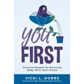 You First: Practical Wisdom for Nurturing Body, Mind, Heart, and Soul