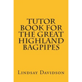 Tutor Book For The Great Highland Bagpipes: A guide for learning Scottish bagpipes