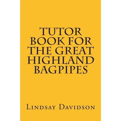 Tutor Book For The Great Highland Bagpipes: A guide for learning Scottish bagpipes
