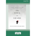 The Soul of Shame: Retelling the Stories We Believe About Ourselves [16pt Large Print Edition]