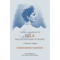 The Life and Death of Ella Grand Duchess of Russia: A Romanov Tragedy